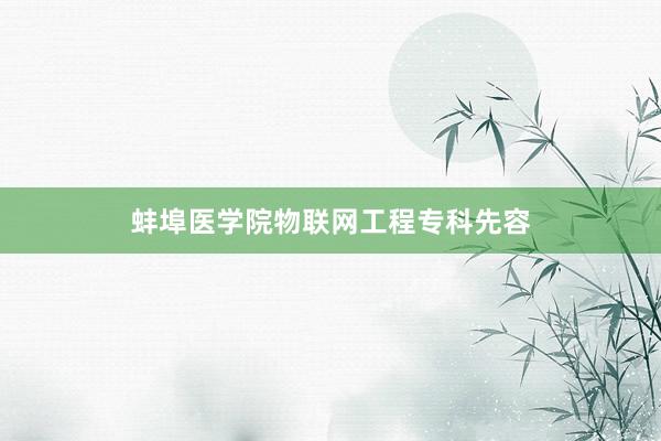 蚌埠医学院物联网工程专科先容