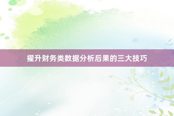 擢升财务类数据分析后果的三大技巧